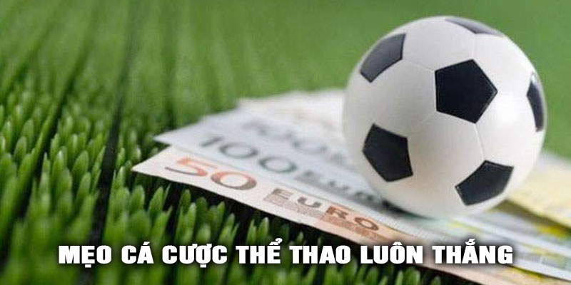 Mẹo Cá Cược Thể Thao Luôn Thắng