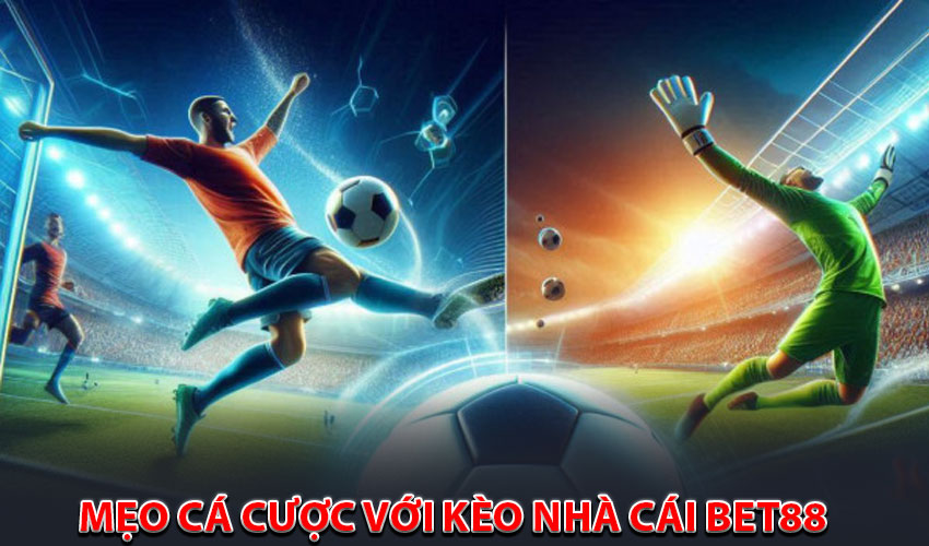 Mẹo Cá Cược Hiệu Quả Với Kèo Nhà Cái Bet88