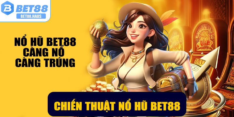 Chiến Thuật Nổ Hũ BET88 – Bí Quyết Thắng Lớn Không Thể Bỏ Lỡ