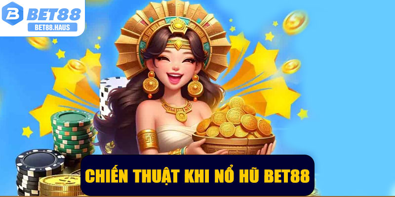 Chiến thuật khi chơi nổ hũ BET88