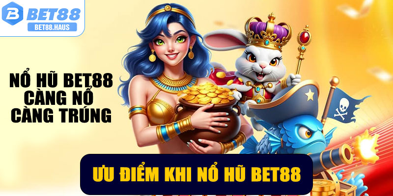 Ưu điểm khi chơi nổ hũ BET88