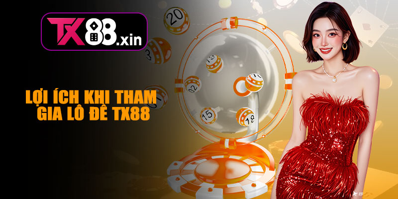Lợi Ích Khi Tham Gia Lô Đề TX88