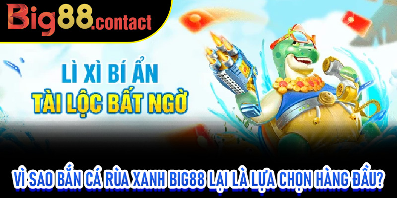Vì Sao Bắn Cá Rùa Xanh Big88 Trở Thành Lựa Chọn Hàng Đầu?