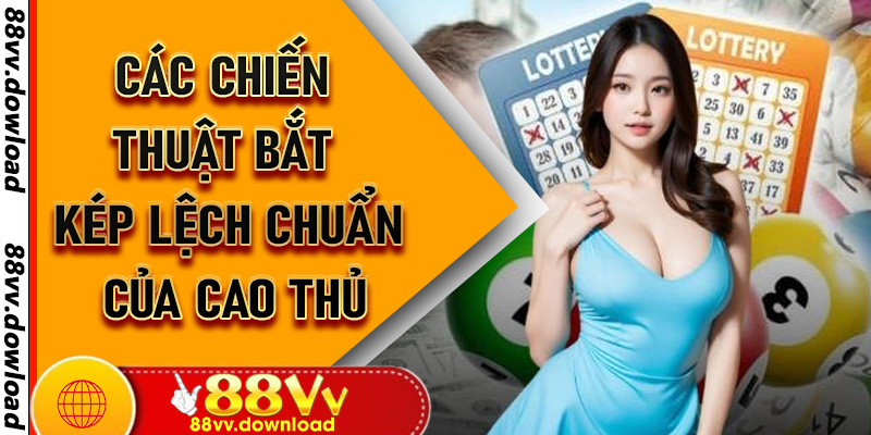Các chiến thuật bắt Kép Lệch chuẩn của cao thủ