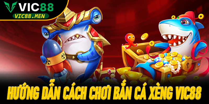 Hướng dẫn cách chơi Bắn Cá Xèng Vic88