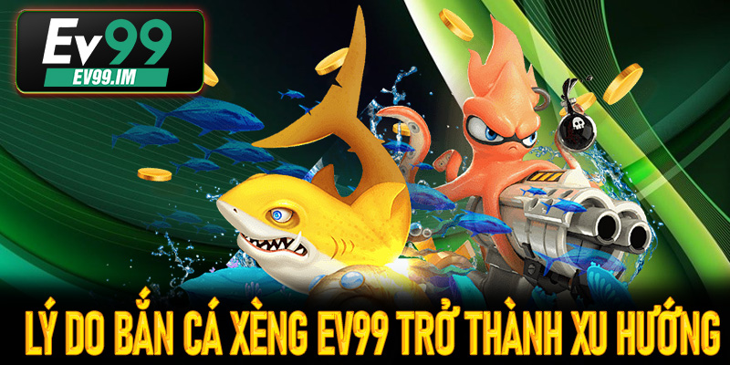 Lý do Bắn Cá Xèng Ev99 trở thành xu hướng nổi bật 2025