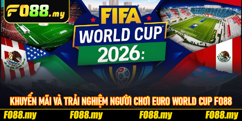 Khuyến mãi và trải nghiệm người chơi Euro World Cup Fo88