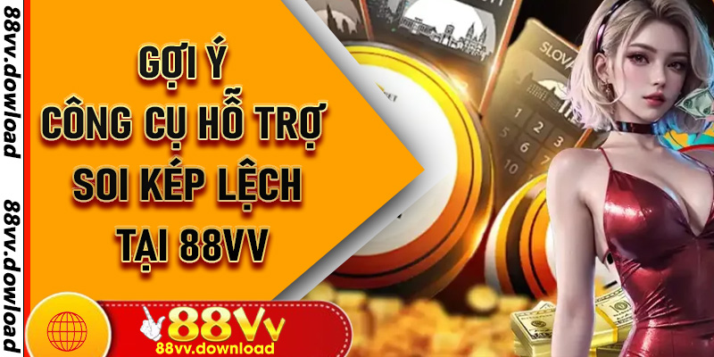 Gợi ý công cụ hỗ trợ soi Kép Lệch tại 88vv