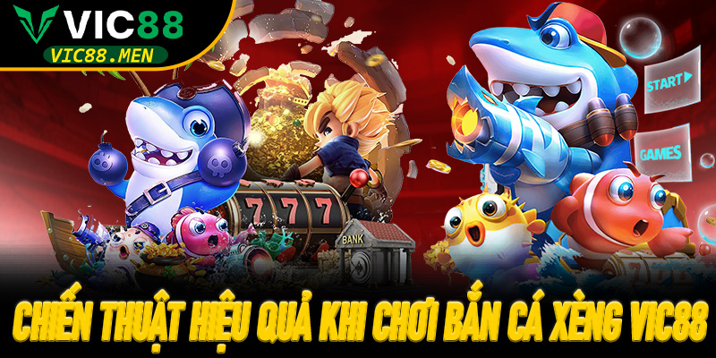 Các mẹo và chiến thuật hiệu quả khi chơi Bắn Cá Xèng Vic88