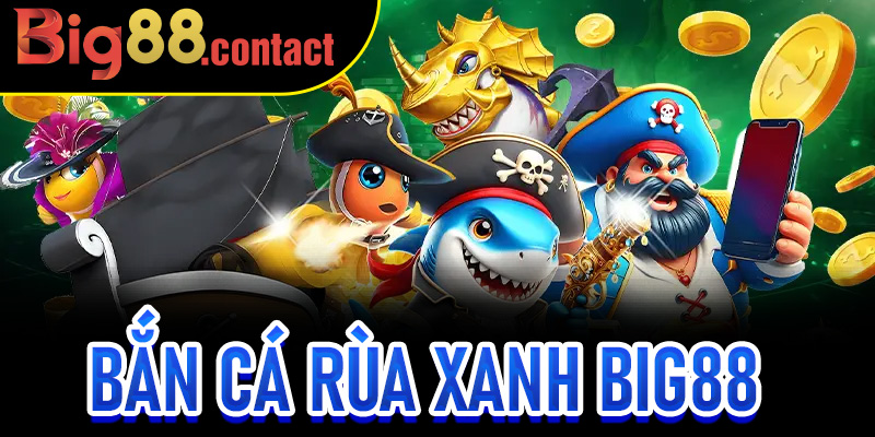 Bắn Cá Rùa Xanh Big88