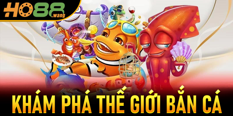 Khám Phá Thế Giới Bắn Cá Long Vương Ho88