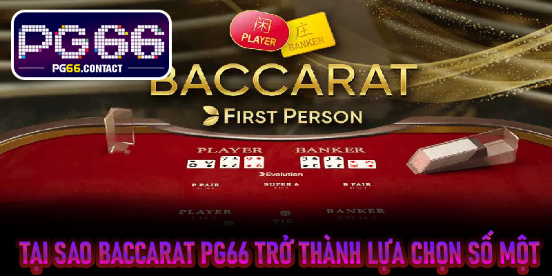 Tại sao Baccarat PG66 trở thành lựa chọn số một cho cược an toàn