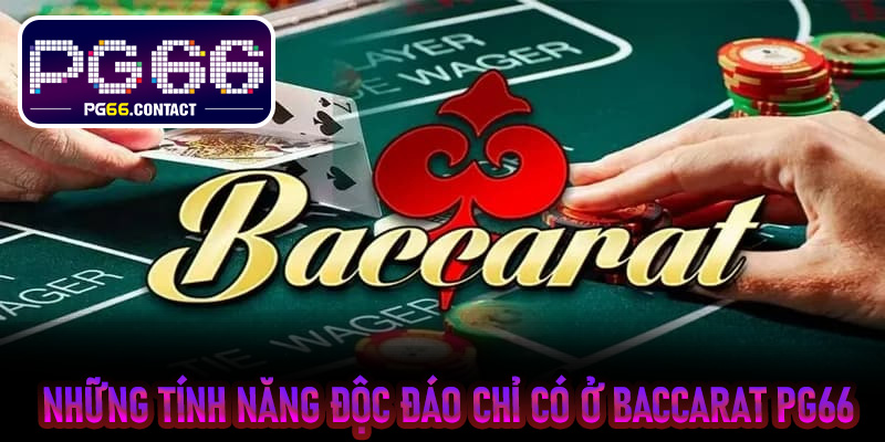 Những tính năng độc đáo chỉ có ở Baccarat PG66