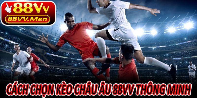 Cách chọn kèo Châu Âu 88VV thông minh