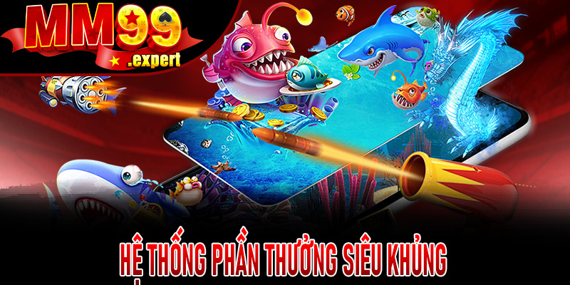 Hệ thống phần thưởng siêu khủng
