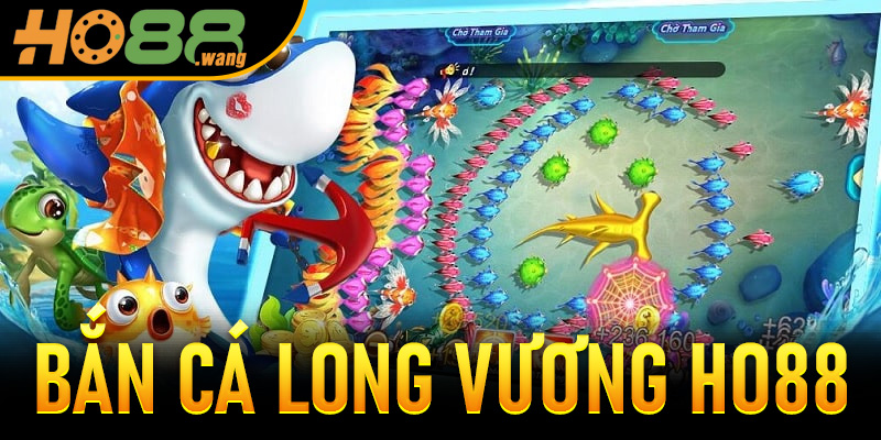 Bắn Cá Long Vương Ho88