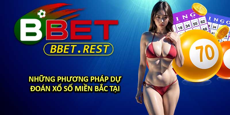 Những Phương Pháp Dự Đoán Xổ Số Miền Bắc Tại BBET