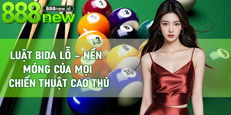 Luật Bida Lỗ – Nền móng của mọi chiến thuật cao thủ