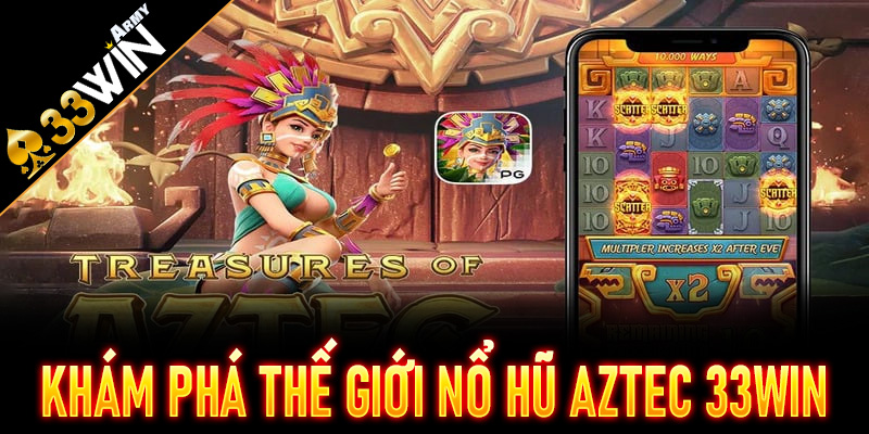 Khám phá thế giới Nổ Hũ Aztec 33Win