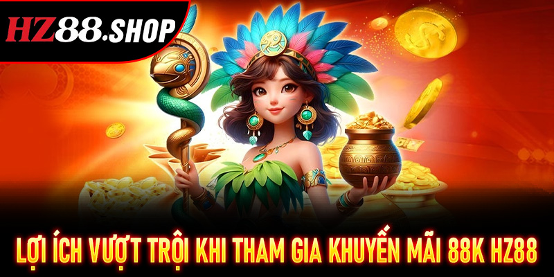 Lợi ích vượt trội khi tham gia Khuyến Mãi 88K Hz88