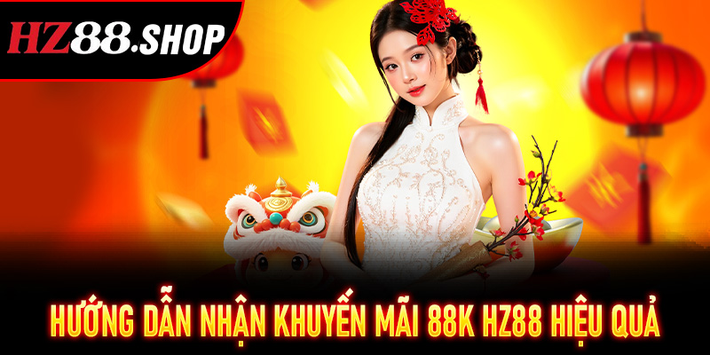 Hướng dẫn nhận Khuyến Mãi 88K Hz88 hiệu quả