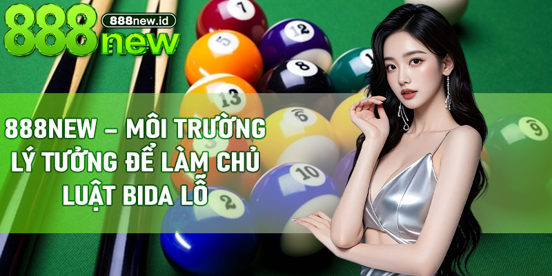 888new – Môi trường lý tưởng để làm chủ Luật Bida Lỗ